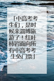 中高考考生们，是时候来淄博旅游了！红叶柿岩面向所有中高考考生免门票