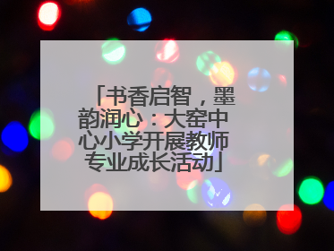 书香启智，墨韵润心：大窑中心小学开展教师专业成长活动