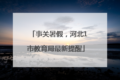事关暑假，河北1市教育局最新提醒