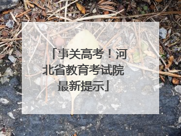 事关高考！河北省教育考试院最新提示