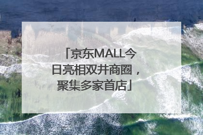 京东MALL今日亮相双井商圈，聚集多家首店