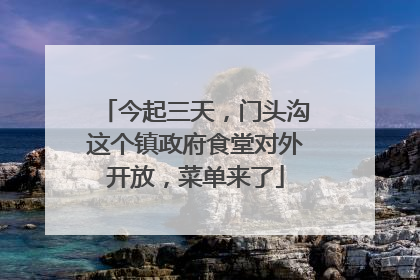 今起三天，门头沟这个镇政府食堂对外开放，菜单来了