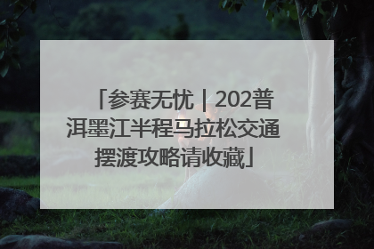参赛无忧｜202普洱墨江半程马拉松交通摆渡攻略请收藏