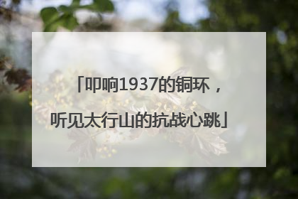 叩响1937的铜环，听见太行山的抗战心跳