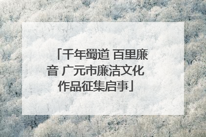 千年蜀道 百里廉音 广元市廉洁文化作品征集启事