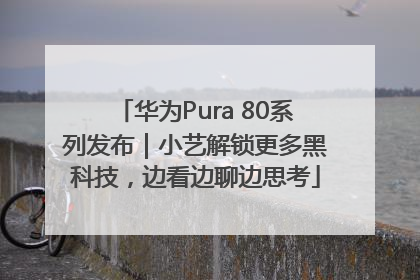 华为Pura 80系列发布｜小艺解锁更多黑科技，边看边聊边思考
