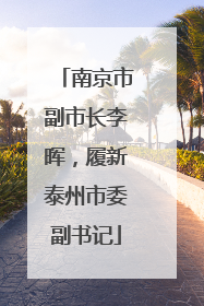 南京市副市长李晖，履新泰州市委副书记