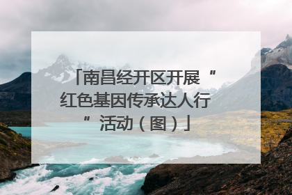 南昌经开区开展“红色基因传承达人行”活动（图）