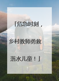危急时刻，乡村教师勇救落水儿童！