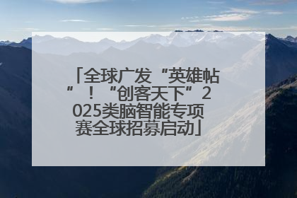 全球广发“英雄帖”！“创客天下”2025类脑智能专项赛全球招募启动