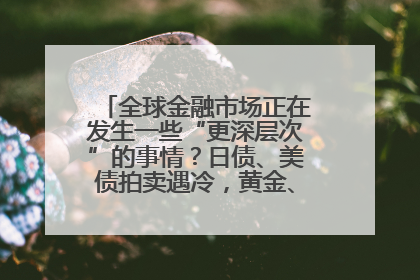 全球金融市场正在发生一些“更深层次”的事情？日债、美债拍卖遇冷，黄金、比特币新高