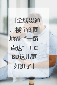 全线贯通、楼宇商圈地铁“一路直达”！CBD这儿更好逛了