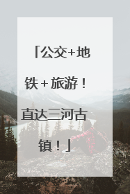 公交+地铁＋旅游！直达三河古镇！