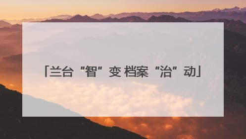 兰台“智”变 档案“治”动