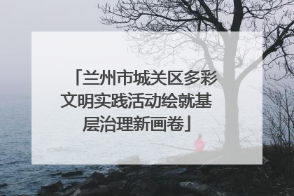 兰州市城关区多彩文明实践活动绘就基层治理新画卷