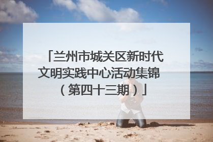兰州市城关区新时代文明实践中心活动集锦（第四十三期）