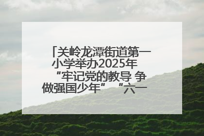关岭龙潭街道第一小学举办2025年“牢记党的教导 争做强国少年”“六一”文艺汇演活动