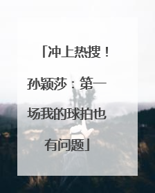 冲上热搜！孙颖莎：第一场我的球拍也有问题