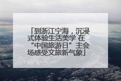 到浙江宁海，沉浸式体验生活美学 在“中国旅游日”主会场感受文旅新气象
