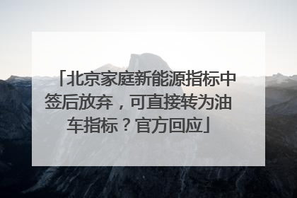 北京家庭新能源指标中签后放弃，可直接转为油车指标？官方回应