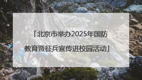 北京市举办2025年国防教育暨征兵宣传进校园活动