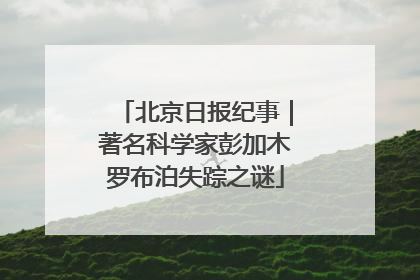 北京日报纪事｜著名科学家彭加木罗布泊失踪之谜