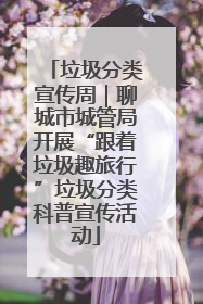 垃圾分类宣传周｜聊城市城管局开展“跟着垃圾趣旅行”垃圾分类科普宣传活动