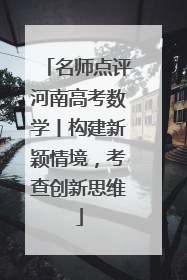 名师点评河南高考数学丨构建新颖情境，考查创新思维