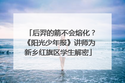 后羿的箭不会熔化？《阳光少年报》讲师为新乡红旗区学生解密