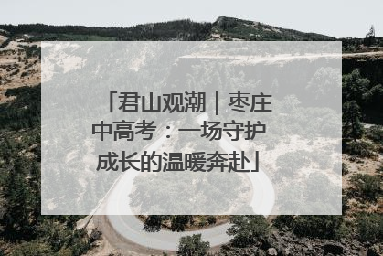 君山观潮｜枣庄中高考：一场守护成长的温暖奔赴