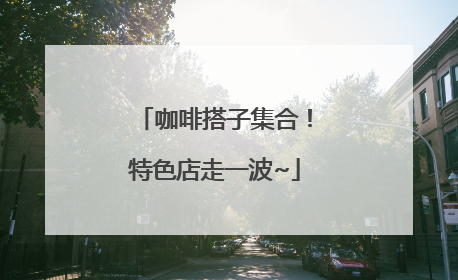 咖啡搭子集合！特色店走一波~