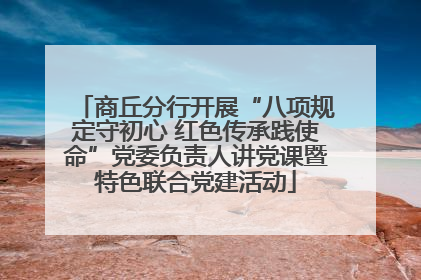 商丘分行开展“八项规定守初心 红色传承践使命”党委负责人讲党课暨特色联合党建活动