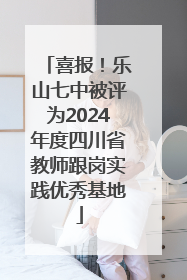 喜报！乐山七中被评为2024年度四川省教师跟岗实践优秀基地