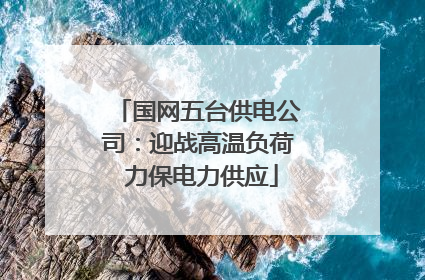 国网五台供电公司：迎战高温负荷 力保电力供应