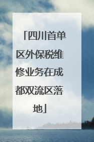 四川首单区外保税维修业务在成都双流区落地