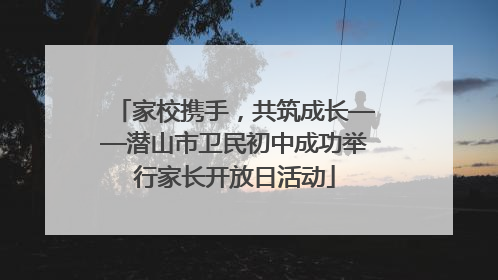 家校携手，共筑成长——潜山市卫民初中成功举行家长开放日活动