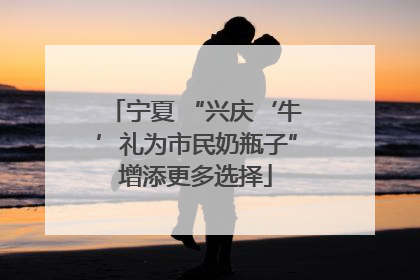 宁夏 “兴庆‘牛’礼为市民奶瓶子”增添更多选择