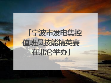 宁波市发电集控值班员技能精英赛在北仑举办