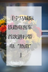 宁马城际铁路电客车首次进行带电“热滑”