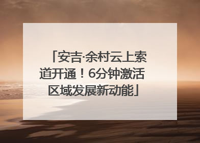安吉·余村云上索道开通！6分钟激活区域发展新动能