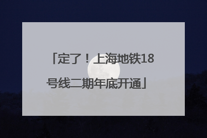 定了！上海地铁18号线二期年底开通