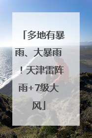 多地有暴雨、大暴雨！天津雷阵雨+7级大风