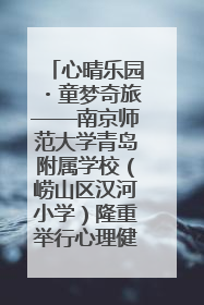 心晴乐园・童梦奇旅——南京师范大学青岛附属学校（崂山区汉河小学）隆重举行心理健康月暨快乐六一游园会
