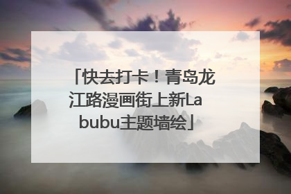 快去打卡！青岛龙江路漫画街上新Labubu主题墙绘