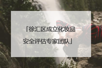 徐汇区成立化妆品安全评估专家团队