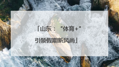 山东：“体育+”引领假期新风尚