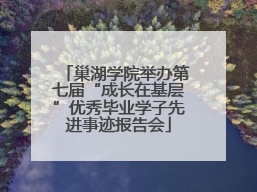巢湖学院举办第七届“成长在基层”优秀毕业学子先进事迹报告会