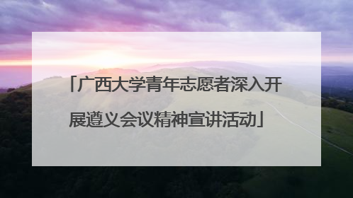 广西大学青年志愿者深入开展遵义会议精神宣讲活动