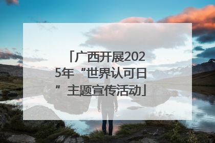 广西开展2025年“世界认可日”主题宣传活动