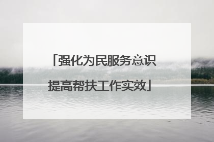 强化为民服务意识 提高帮扶工作实效
